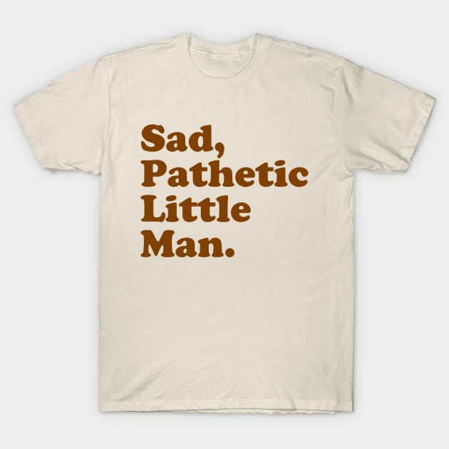Sad, Pathetic Little Man. T-Shirt by tinybiscuits